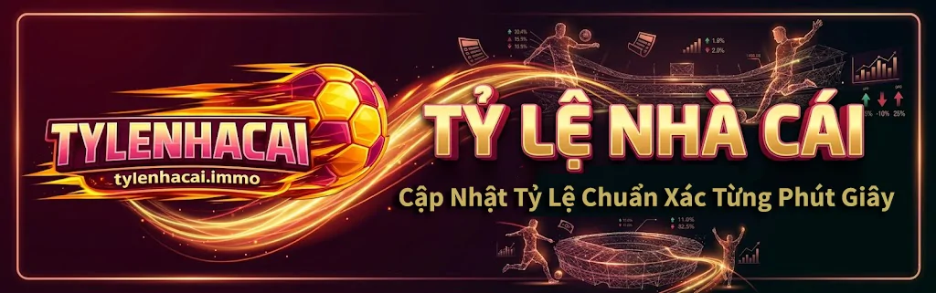Tỷ Lệ Nhà Cái - Cập Nhật Tỷ Lệ Chuẩn Xác Từng Phút Giây